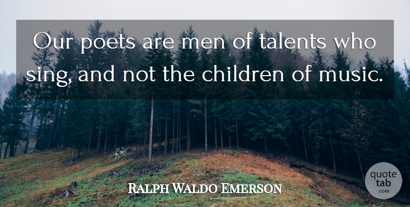 Ralph Waldo Emerson Quote About Children, Men, Talent: Our Poets Are Men Of...