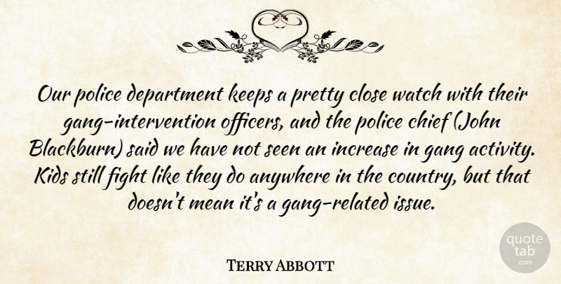 Terry Abbott Quote About Anywhere, Chief, Close, Department, Fight: Our Police Department Keeps A...