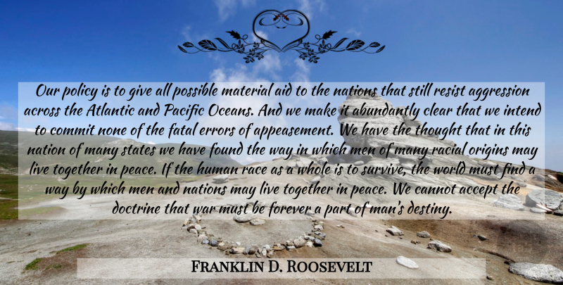 Franklin D. Roosevelt Quote About War, Ocean, Destiny: Our Policy Is To Give...