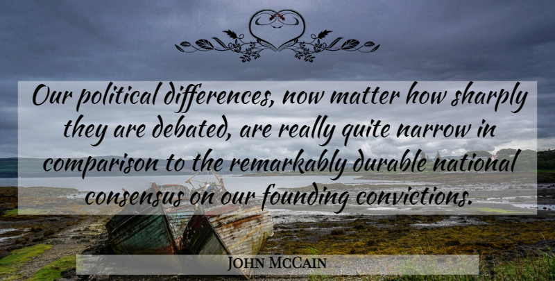John McCain Quote About Political Differences, Matter, Conviction: Our Political Differences Now Matter...