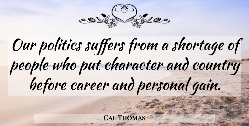 Cal Thomas Quote About Country, Character, Careers: Our Politics Suffers From A...