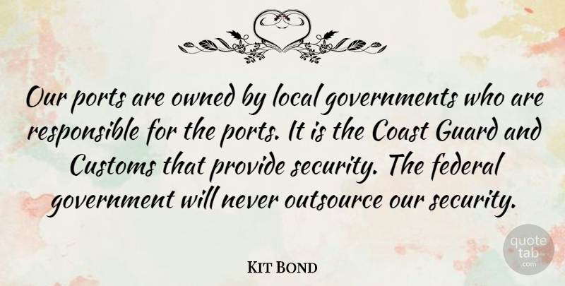 Kit Bond Quote About Coast, Customs, Federal, Government, Guard: Our Ports Are Owned By...