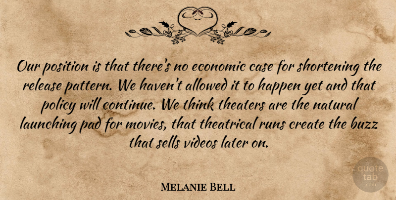 Melanie Bell Quote About Allowed, Buzz, Case, Create, Economic: Our Position Is That Theres...
