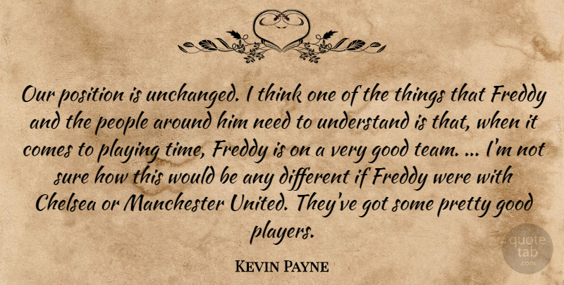 Kevin Payne Quote About Chelsea, Freddy, Good, Manchester, People: Our Position Is Unchanged I...