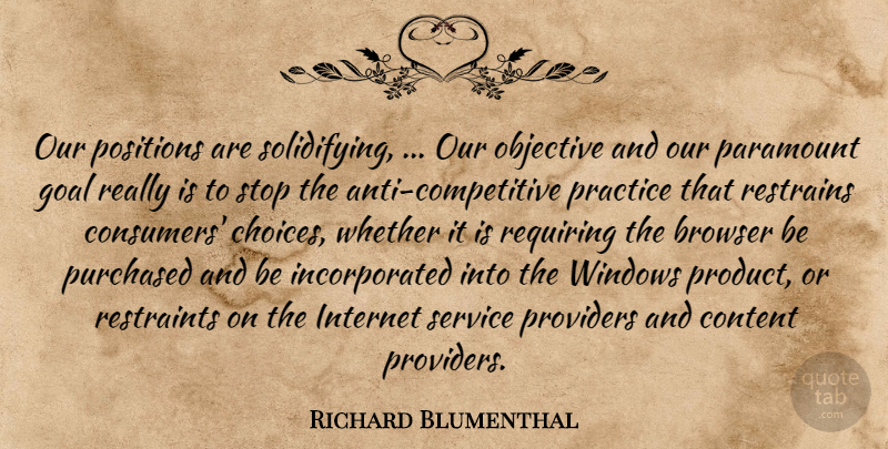 Richard Blumenthal Quote About Browser, Content, Goal, Internet, Objective: Our Positions Are Solidifying Our...