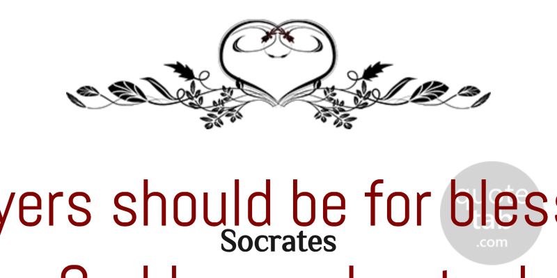 Socrates Quote About Prayer, Blessing, Should: Our Prayers Should Be For...