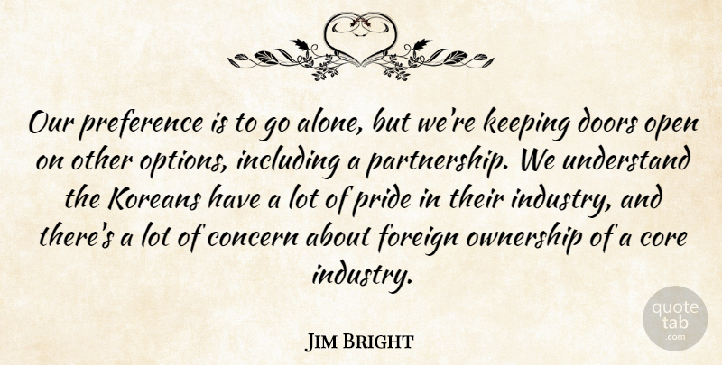 Jim Bright Quote About Concern, Core, Doors, Foreign, Including: Our Preference Is To Go...