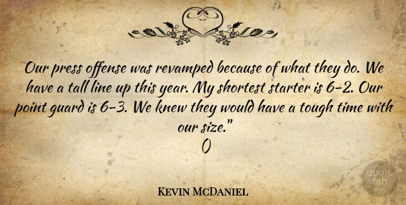 Kevin McDaniel Quote About Guard, Knew, Line, Offense, Point: Our Press Offense Was Revamped...