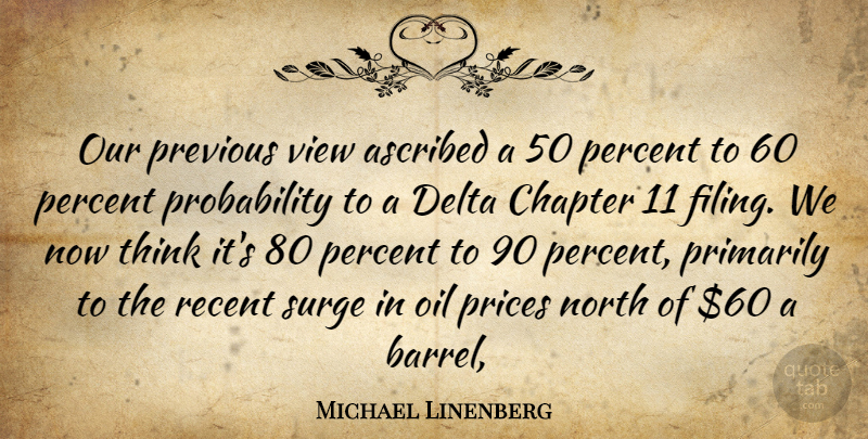Michael Linenberg Quote About Chapter, Delta, North, Oil, Percent: Our Previous View Ascribed A...
