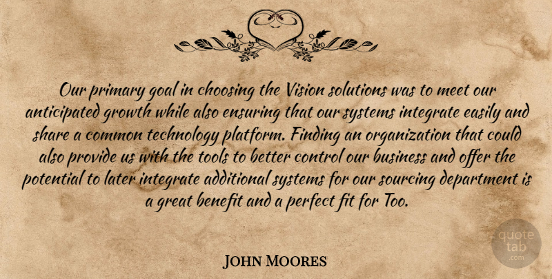 John Moores Quote About Additional, Benefit, Business, Choosing, Common: Our Primary Goal In Choosing...