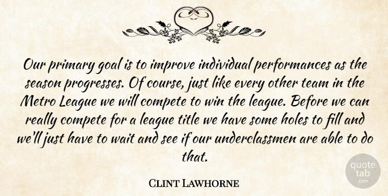 Clint Lawhorne Quote About Compete, Fill, Goal, Holes, Improve: Our Primary Goal Is To...