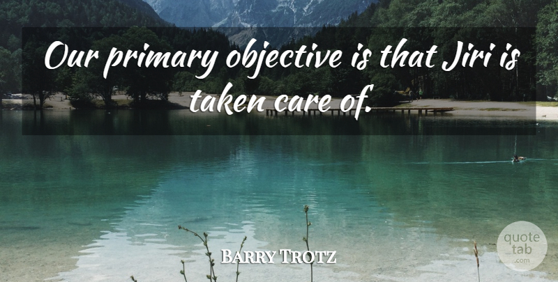 Barry Trotz Quote About Care, Objective, Primary, Taken: Our Primary Objective Is That...