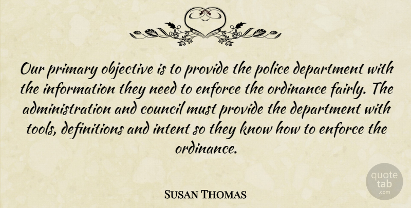 Susan Thomas Quote About Council, Department, Enforce, Information, Intent: Our Primary Objective Is To...