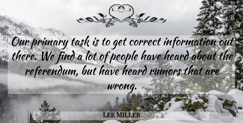Lee Miller Quote About Correct, Heard, Information, People, Primary: Our Primary Task Is To...