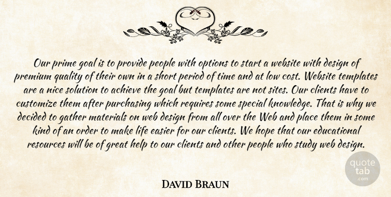 David Braun Quote About Achieve, Clients, Decided, Design, Easier: Our Prime Goal Is To...