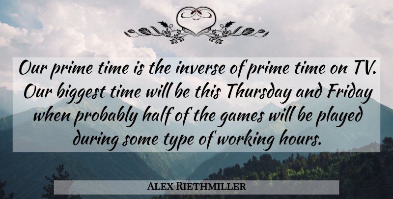 Alex Riethmiller Quote About Biggest, Friday, Games, Half, Inverse: Our Prime Time Is The...