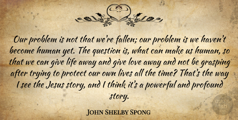 John Shelby Spong Quote About Jesus, Powerful, Thinking: Our Problem Is Not That...