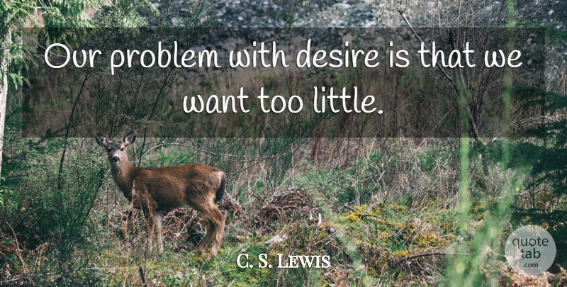C. S. Lewis Quote About Desire, Want, Littles: Our Problem With Desire Is...