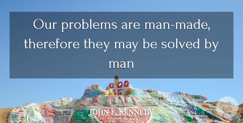John F. Kennedy Quote About Destiny, Men, May: Our Problems Are Man Made...
