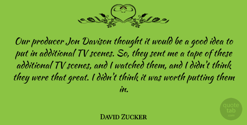 David Zucker Quote About Thinking, Ideas, Would Be: Our Producer Jon Davison Thought...