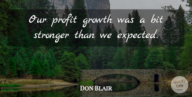 Don Blair Quote About Bit, Growth, Profit, Stronger: Our Profit Growth Was A...