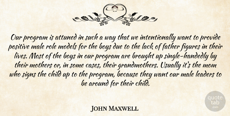 John Maxwell Quote About Attuned, Boys, Brought, Child, Due: Our Program Is Attuned In...