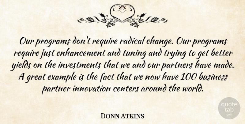 Donn Atkins Quote About Business, Centers, Example, Fact, Great: Our Programs Dont Require Radical...