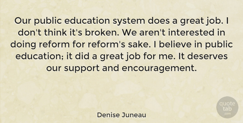 Denise Juneau Quote About Encouragement, Jobs, Believe: Our Public Education System Does...