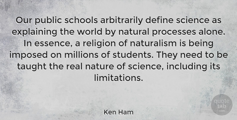 Ken Ham Quote About Alone, Define, Explaining, Imposed, Including: Our Public Schools Arbitrarily Define...