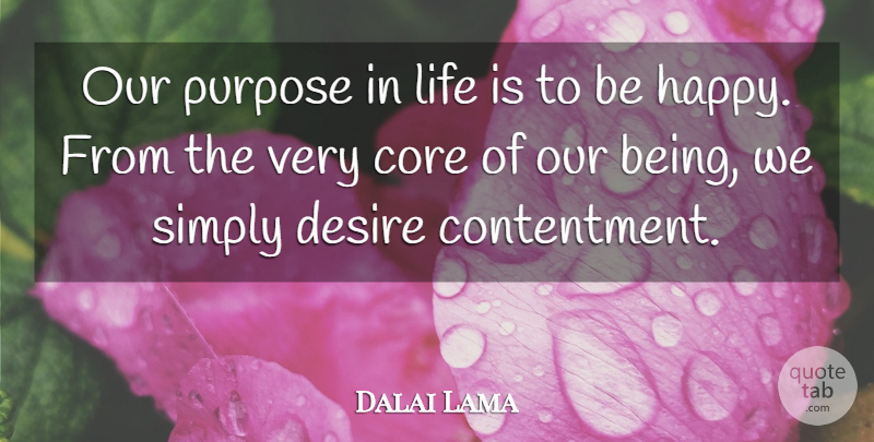 Dalai Lama Quote About Contentment, Desire, Purpose: Our Purpose In Life Is...