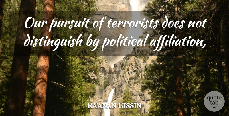 Ra'anan Gissin Quote About Political, Pursuit, Terrorists: Our Pursuit Of Terrorists Does...
