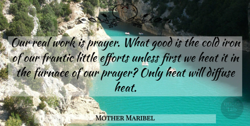 Mother Maribel Quote About Cold, Diffuse, Efforts, Frantic, Furnace: Our Real Work Is Prayer...