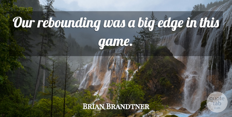Brian Brandtner Quote About Edge: Our Rebounding Was A Big...