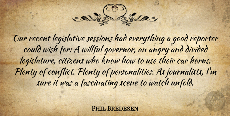 Phil Bredesen Quote About Angry, Car, Citizens, Divided, Good: Our Recent Legislative Sessions Had...