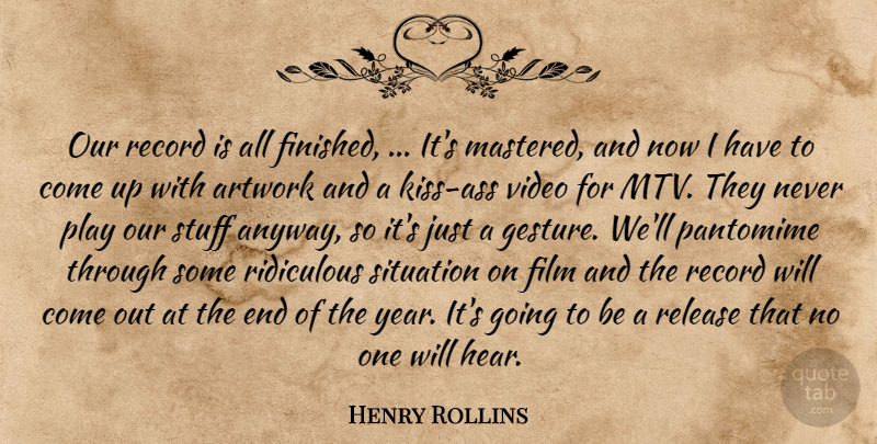 Henry Rollins Quote About Artwork, Pantomime, Record, Release, Ridiculous: Our Record Is All Finished...
