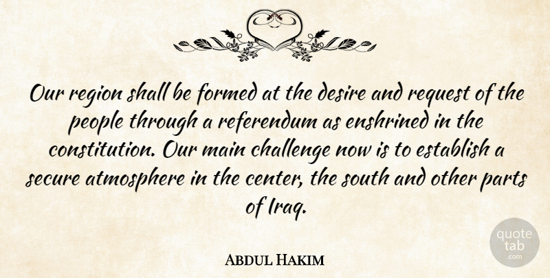 Abdul Hakim Quote About Atmosphere, Challenge, Desire, Establish, Formed: Our Region Shall Be Formed...