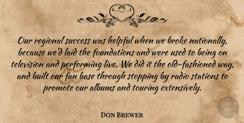Don Brewer Quote About Albums, Base, Broke, Built, Fan: Our Regional Success Was Helpful...