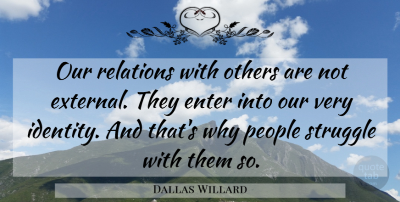 Dallas Willard Quote About Struggle, People, Identity: Our Relations With Others Are...
