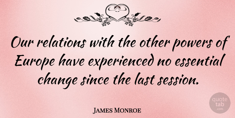 James Monroe Quote About Europe, Lasts, Essentials: Our Relations With The Other...