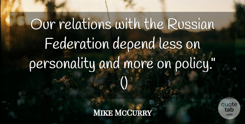 Mike McCurry Quote About Depend, Federation, Less, Relations, Russian: Our Relations With The Russian...