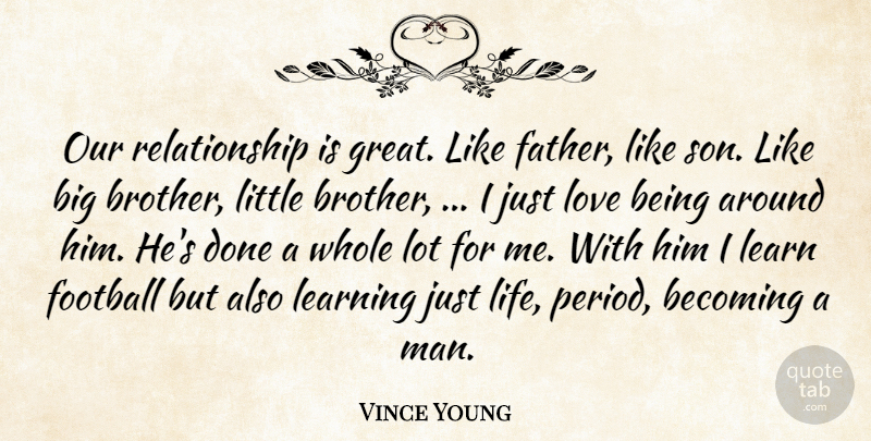 Vince Young Quote About Becoming, Football, Learn, Learning, Love: Our Relationship Is Great Like...