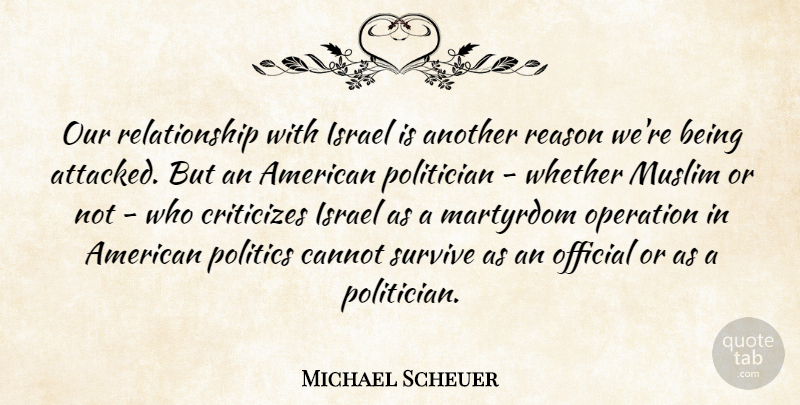 Michael Scheuer Quote About Israel, Politician, Reason: Our Relationship With Israel Is...