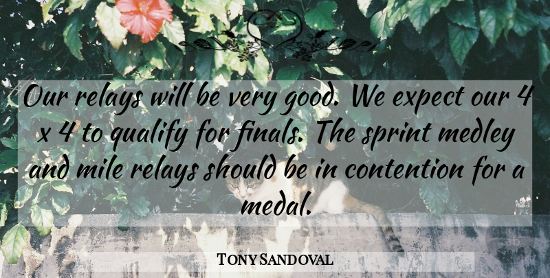 Tony Sandoval Quote About Contention, Expect, Mile, Qualify, Sprint: Our Relays Will Be Very...