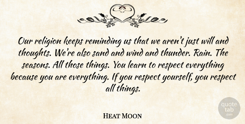 Heat Moon Quote About Keeps, Learn, Religion, Reminding, Respect: Our Religion Keeps Reminding Us...