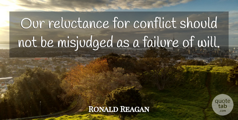Ronald Reagan Quote About War, Conflict, Reluctance: Our Reluctance For Conflict Should...