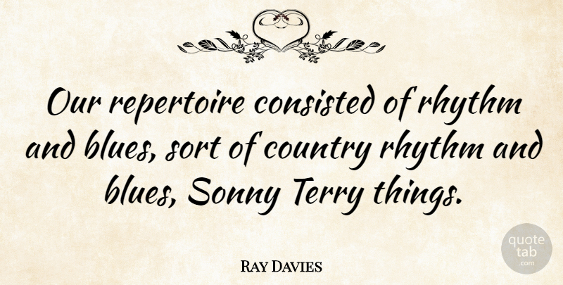 Ray Davies Quote About Country, Rhythm And Blues, Rhythm: Our Repertoire Consisted Of Rhythm...