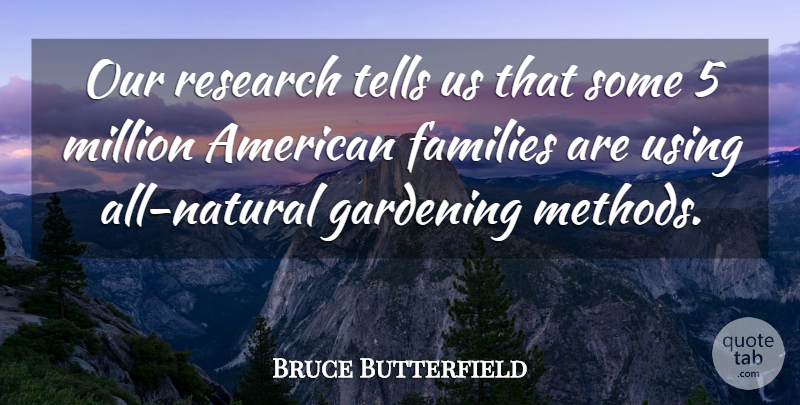 Bruce Butterfield Quote About Families, Gardening, Million, Research, Tells: Our Research Tells Us That...