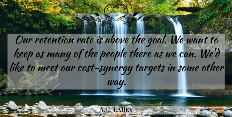 A.G. Lafley Quote About Above, Meet, People, Rate, Retention: Our Retention Rate Is Above...