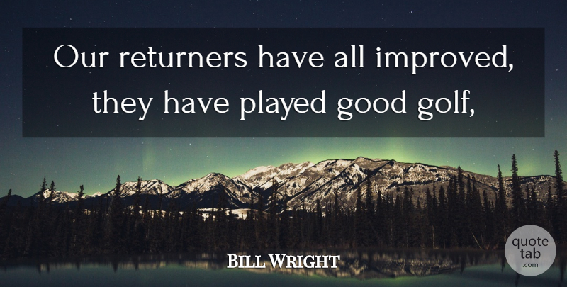Bill Wright Quote About Good, Played: Our Returners Have All Improved...