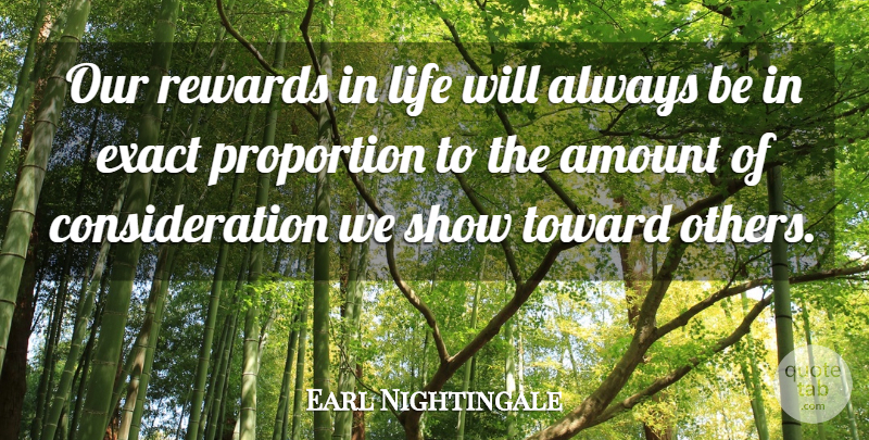 Earl Nightingale Quote About Compassion, Rewards, Consideration: Our Rewards In Life Will...